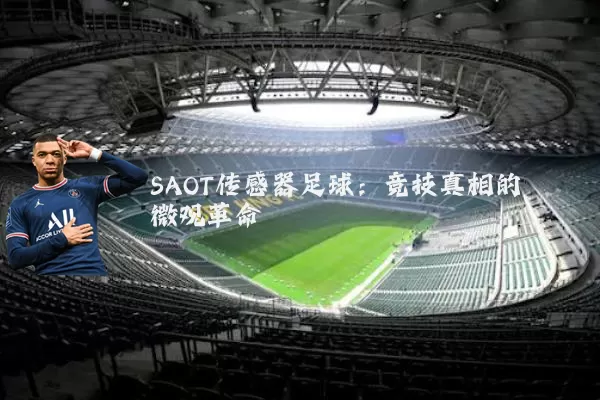 SAOT传感器足球:竞技真相的微观革命