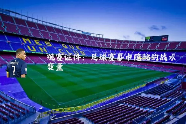 观赛证件:足球赛事中隐秘的战术变量